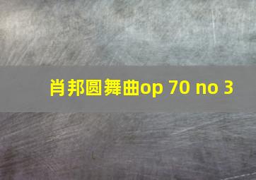 肖邦圆舞曲op 70 no 3